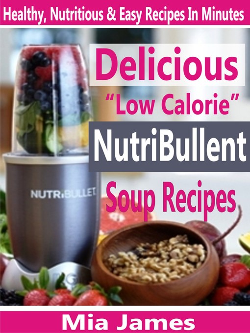 Title details for Delicious "Low Calorie" NutriBullet Soup Recipes by Mia James - Available